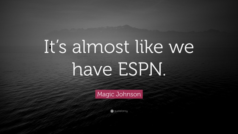 Magic Johnson Quote: “It’s almost like we have ESPN.”