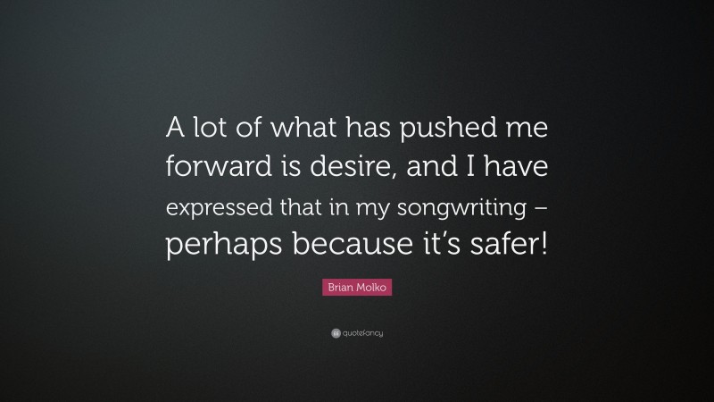 Brian Molko Quote: “A lot of what has pushed me forward is desire, and I have expressed that in my songwriting – perhaps because it’s safer!”