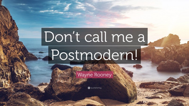 Wayne Rooney Quote: “Don’t call me a Postmodern!”