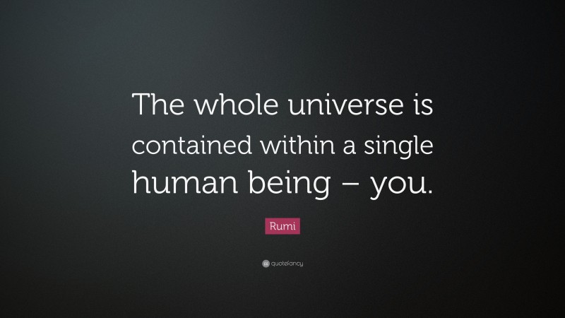 Rumi Quote: “The whole universe is contained within a single human ...