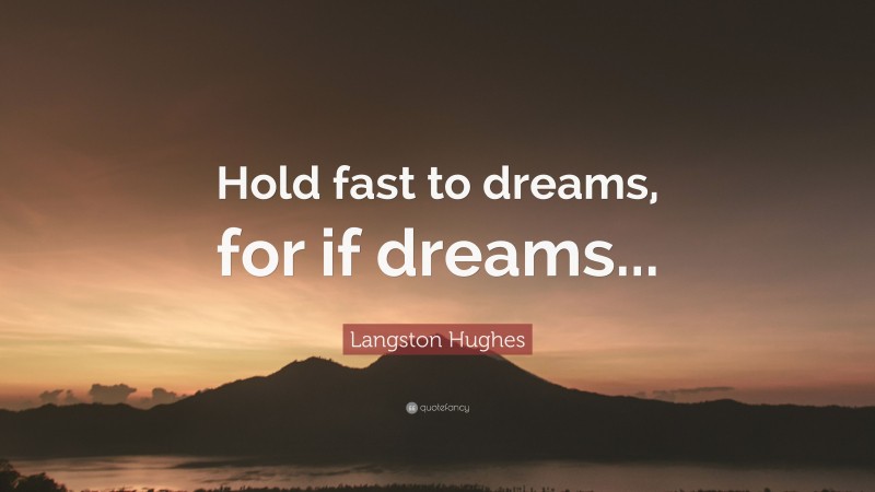 Langston Hughes Quote: “Hold fast to dreams, for if dreams...”