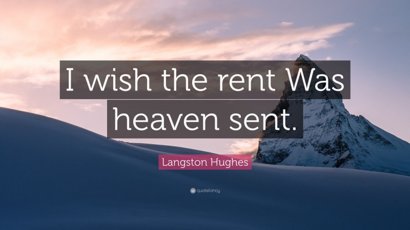 Langston Hughes Quote: “I wish the rent Was heaven sent.”