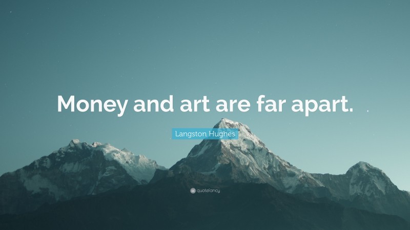 Langston Hughes Quote: “Money and art are far apart.”