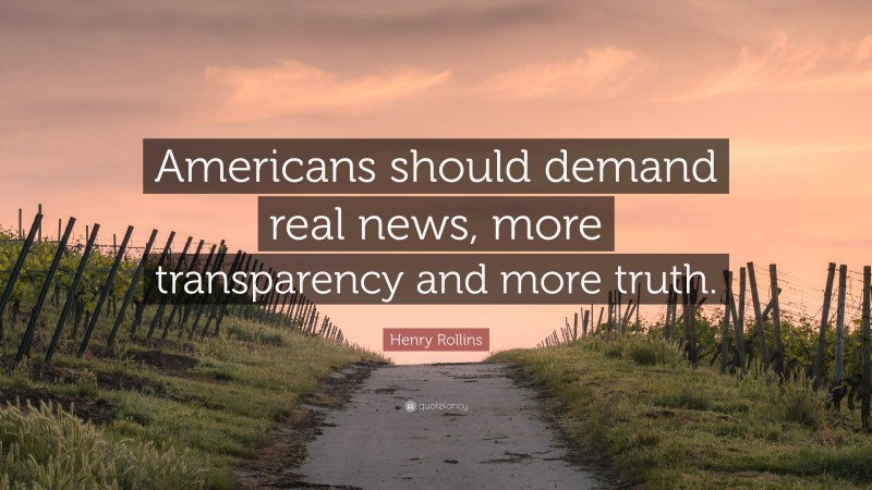 Henry Rollins Quote: “Americans should demand real news, more transparency and more truth.”