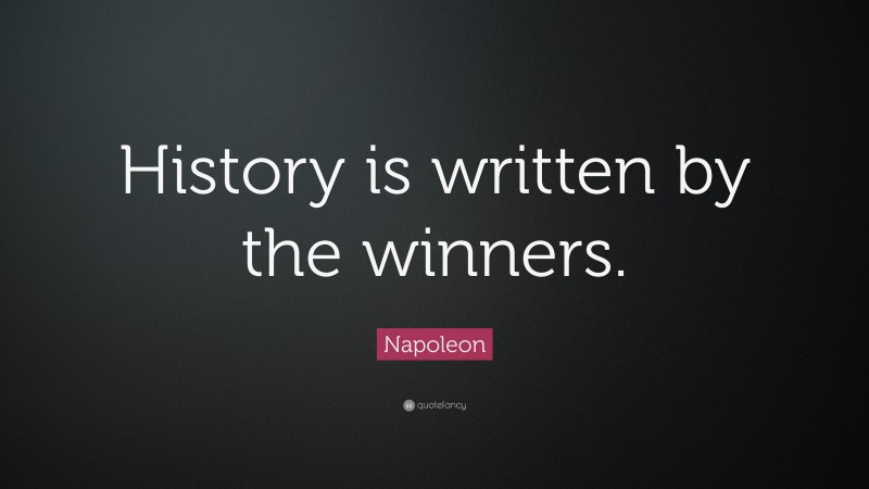 Napoleon Quote: “History is written by the winners.”