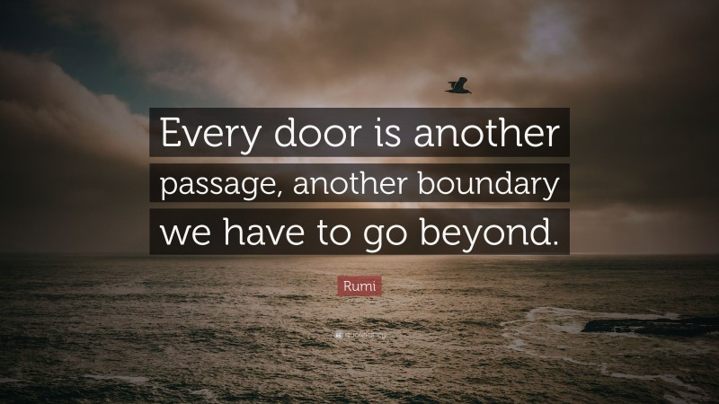 Rumi Quote: “Every door is another passage, another boundary we have to go beyond.”