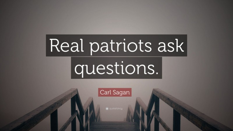 Carl Sagan Quote: “Real patriots ask questions.”