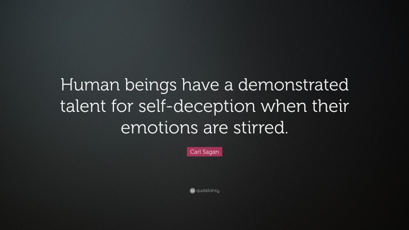 Carl Sagan Quote: “Human beings have a demonstrated talent for self-deception when their emotions are stirred.”