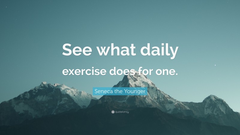 Seneca the Younger Quote: “See what daily exercise does for one.”