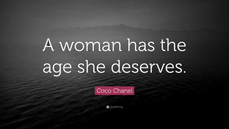 Coco Chanel Quote: “A woman has the age she deserves.”