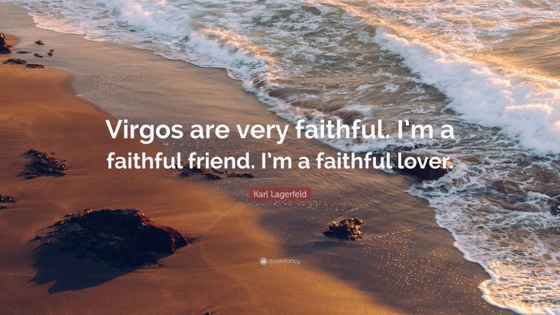 Karl Lagerfeld Quote: “Virgos are very faithful. I’m a faithful friend. I’m a faithful lover.”