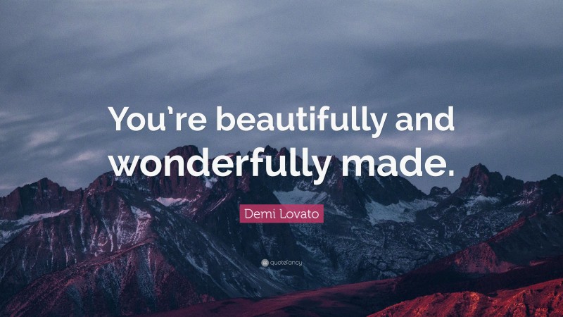 Demi Lovato Quote: “You’re beautifully and wonderfully made.”