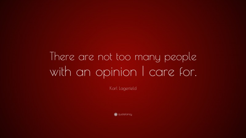 Karl Lagerfeld Quote: “There are not too many people with an opinion I care for.”