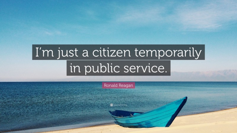 Ronald Reagan Quote: “I’m just a citizen temporarily in public service.”