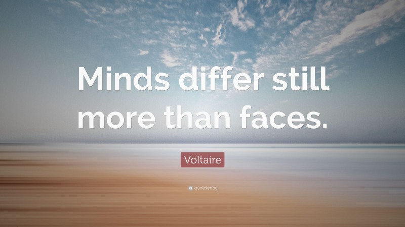 Voltaire Quote: “Minds differ still more than faces.”