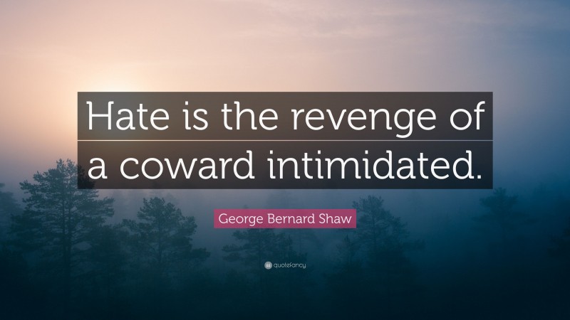 George Bernard Shaw Quote: “Hate is the revenge of a coward intimidated.”