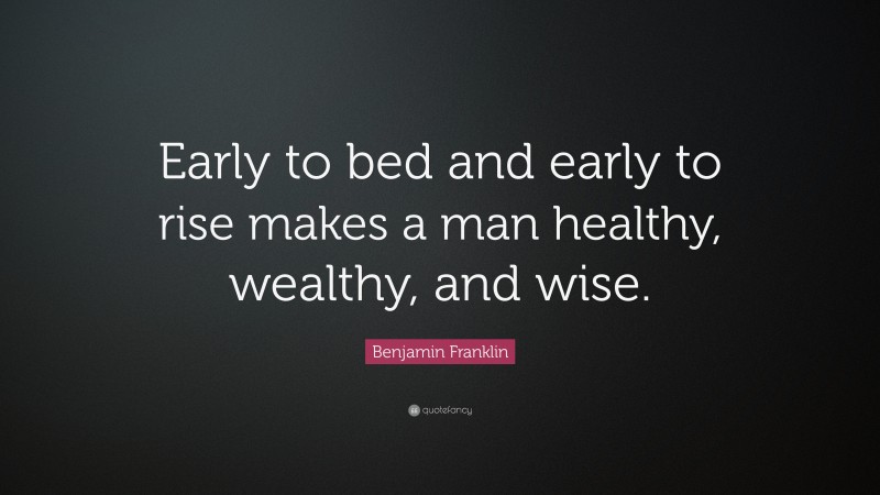 Benjamin Franklin Quote: “early To Bed And Early To Rise Makes A Man 