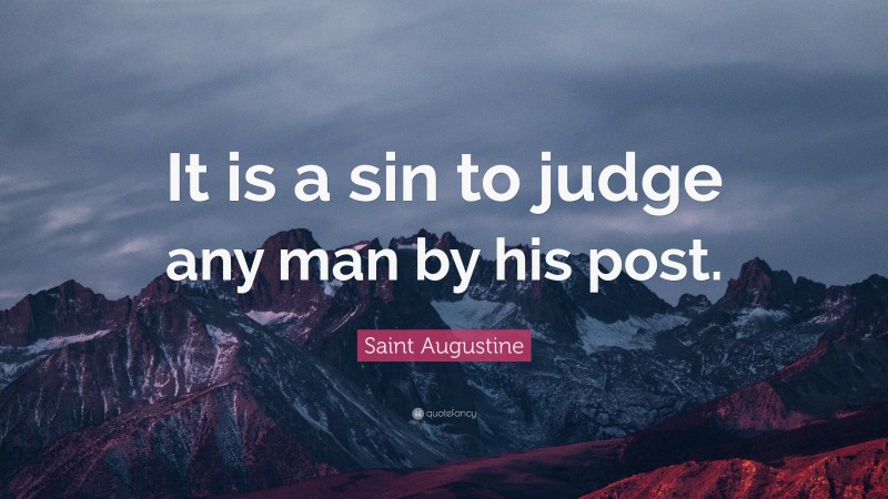 Saint Augustine Quote: “It is a sin to judge any man by his post.”