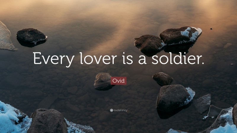 Ovid Quote: “Every lover is a soldier.”