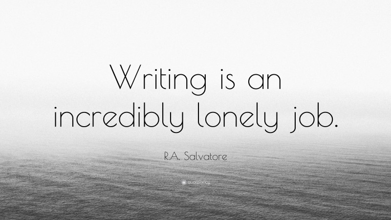 R.A. Salvatore Quote: “Writing is an incredibly lonely job.”