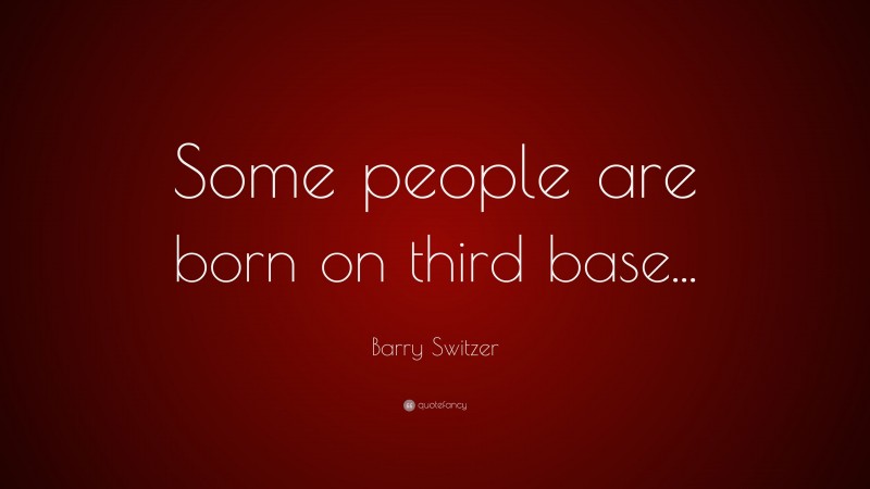 Barry Switzer Quote: “Some people are born on third base...”