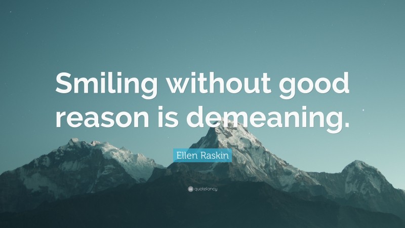 Ellen Raskin Quote: “Smiling without good reason is demeaning.”