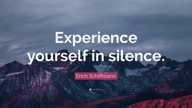 Erich Schiffmann Quote: “Experience yourself in silence.”