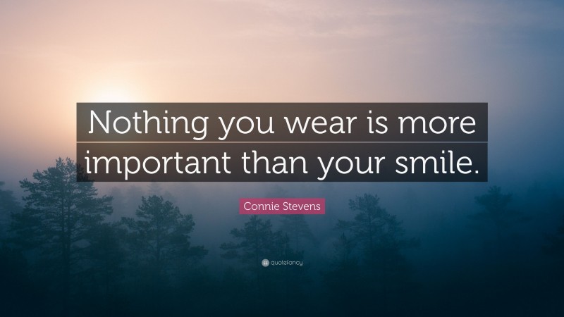 Connie Stevens Quote: “Nothing you wear is more important than your smile.”