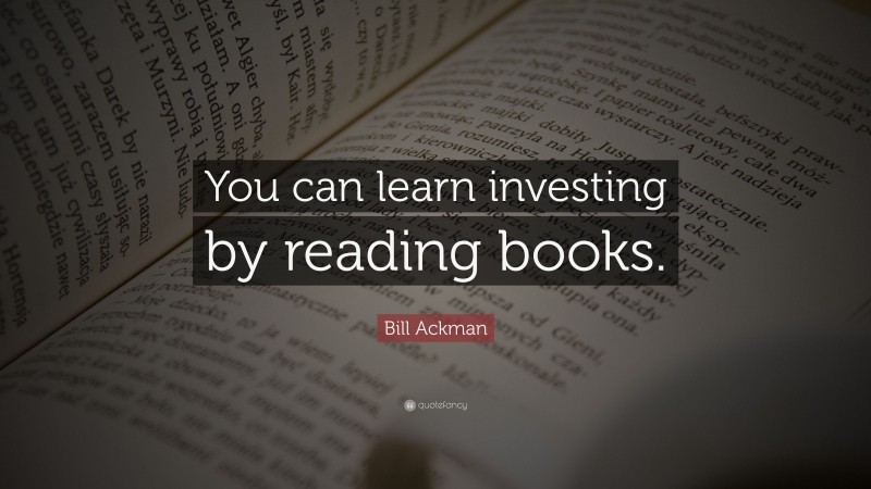Bill Ackman Quote: “You can learn investing by reading books.”