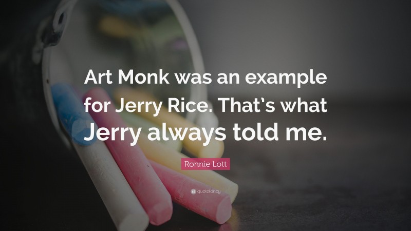 Ronnie Lott Quote: “Art Monk was an example for Jerry Rice. That’s what Jerry always told me.”