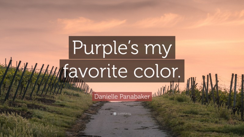 Danielle Panabaker Quote: “Purple’s my favorite color.”