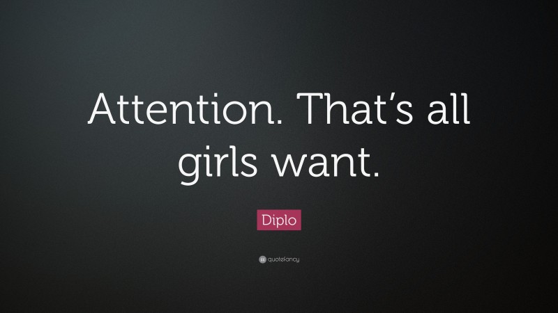Diplo Quote: “Attention. That’s all girls want.”