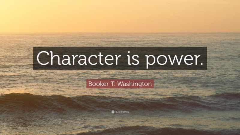 Booker T. Washington Quote: “Character is power.”