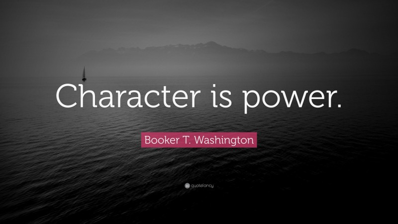 Booker T. Washington Quote: “Character is power.”