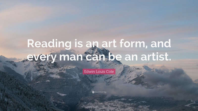Edwin Louis Cole Quote: “Reading is an art form, and every man can be an artist.”