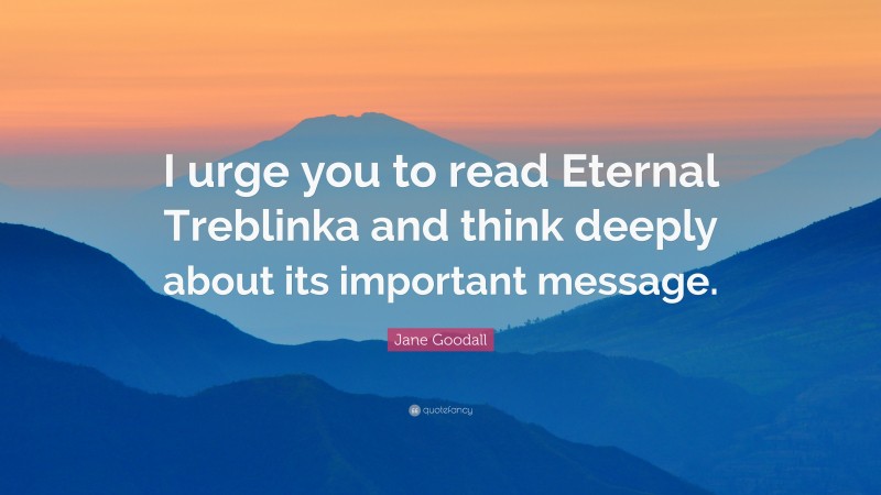 Jane Goodall Quote: “I urge you to read Eternal Treblinka and think deeply about its important message.”