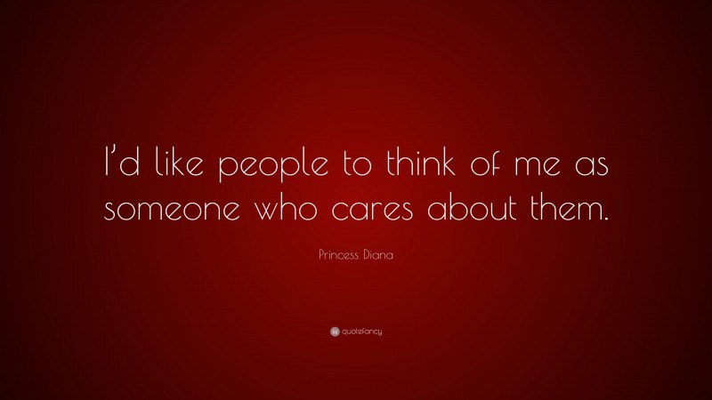 Princess Diana Quote: “I’d like people to think of me as someone who cares about them.”