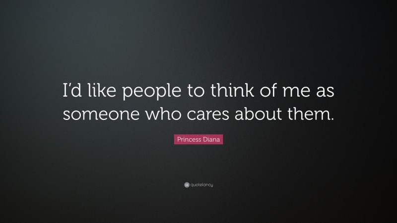 Princess Diana Quote: “I’d like people to think of me as someone who cares about them.”