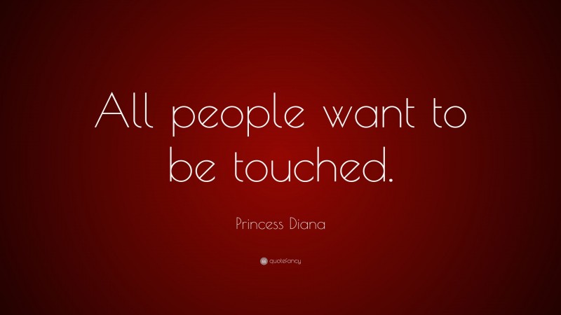Princess Diana Quote: “All people want to be touched.”