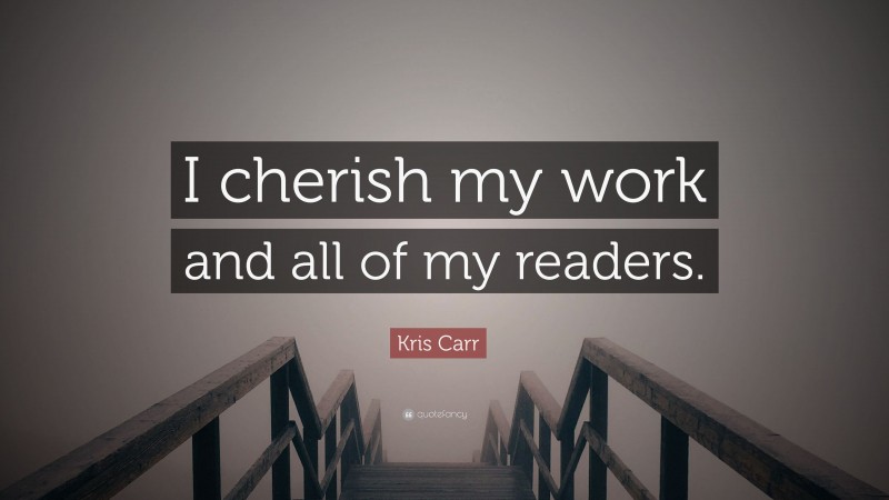 Kris Carr Quote: “I cherish my work and all of my readers.”