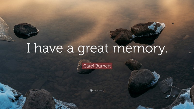 Carol Burnett Quote: “I have a great memory.”