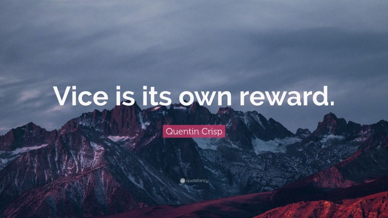 Quentin Crisp Quote: “Vice is its own reward.”