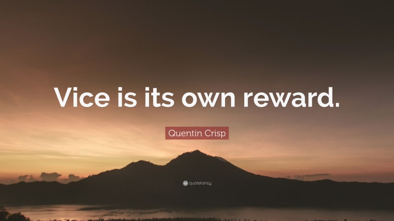Quentin Crisp Quote: “Vice is its own reward.”