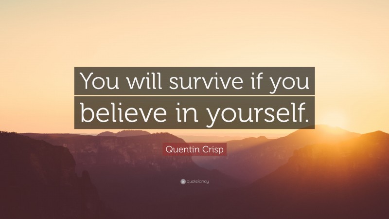 Quentin Crisp Quote: “You will survive if you believe in yourself.”