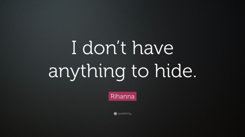 Rihanna Quote: “I don’t have anything to hide.”