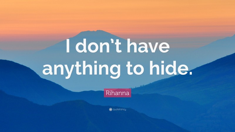 Rihanna Quote: “I don’t have anything to hide.”