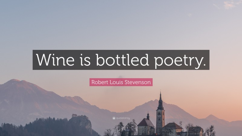 Robert Louis Stevenson Quote: “Wine is bottled poetry.”