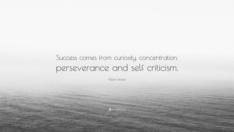 Albert Einstein Quote: “Success comes from curiosity, concentration, perseverance and self criticism.”