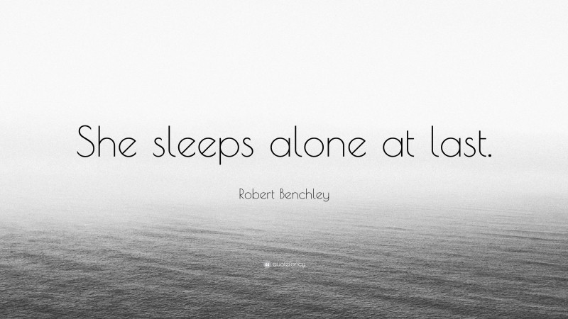 Robert Benchley Quote: “She sleeps alone at last.”