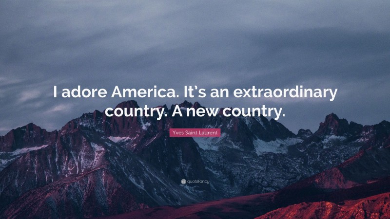 Yves Saint Laurent Quote: “I adore America. It’s an extraordinary country. A new country.”